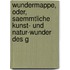 Wundermappe, Oder, Saemmtliche Kunst- Und Natur-Wunder Des G