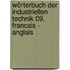 Wörterbuch der industriellen Technik 09. Francais - Anglais