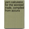 Yarn Calculator, for the Worsted Trade, Compiled from Accura door John Shaw