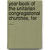 Year-Book of the Unitarian Congregational Churches, for ....