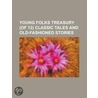 Young Folks Treasury, Volume 3 (of 12) Classic Tales and Old by General Books