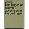 Young Gold-Digger; Or, a Boy's Adventures in the Gold Region door Friedrich Gerstäcker