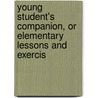 Young Student's Companion, or Elementary Lessons and Exercis door Mary Anna Longstreth