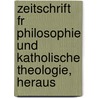 Zeitschrift Fr Philosophie Und Katholische Theologie, Heraus by Unknown