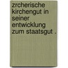 Zrcherische Kirchengut in Seiner Entwicklung Zum Staatsgut . door Carl Pestalozzi