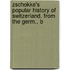 Zschokke's Popular History of Switzerland. from the Germ., b