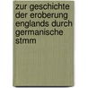 Zur Geschichte Der Eroberung Englands Durch Germanische Stmm by Adolph Friedrich Heinrich Schaumann