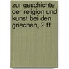 Zur Geschichte Der Religion Und Kunst Bei Den Griechen, 2 Ff door Christian P. Petersen
