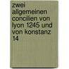 Zwei Allgemeinen Concilien Von Lyon 1245 Und Von Konstanz 14 by Augustin Theiner