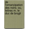 de L'Emancipation Des Noirs; Ou, Lettres M. Le Duc de Brogli door Petit De Baroncourt