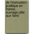 de L'Instruction Publique En France, Ouvrage Utile Aux Famil