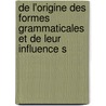 de L'Origine Des Formes Grammaticales Et de Leur Influence S by Wilhelm Humboldt