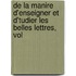 de La Manire D'Enseigner Et D'Tudier Les Belles Lettres, Vol