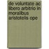 De Voluntate Ac Libero Arbitrio In Moralibus Aristotelis Ope