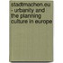 stadtmachen.eu - Urbanity and the Planning Culture in Europe