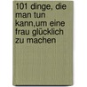 101 Dinge, die man tun kann,um eine Frau glücklich zu machen door Trixi von Bülow