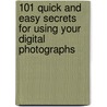 101 Quick and Easy Secrets for Using Your Digital Photographs door Matthew Bamberg