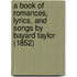 A Book Of Romances, Lyrics, And Songs By Bayard Taylor (1852)