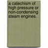 A Catechism Of High Pressure Or Non-Condensing Steam Engines. door Stephen. Roper