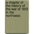 A Chapter Of The History Of The War Of 1812 In The Northwest.