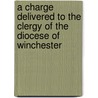 A Charge Delivered To The Clergy Of The Diocese Of Winchester by Randall T. Davidson