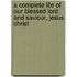 A Complete Life Of Our Blessed Lord And Saviour, Jesus Christ