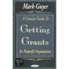 A Concise Guide To Getting Grants For Nonprofit Organizations door Mark Guyer