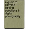 A Guide to Extreme Lighting Conditions in Digital Photography door Duncan Evans