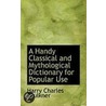 A Handy Classical And Mythological Dictionary For Popular Use by Harry Charles Faulkner