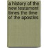 A History Of The New Testament Times The Time Of The Apostles