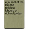 A Journal Of The Life And Religious Labours Of Richard Jordan by Richard Jordan