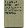 A Jugar y a Pintar! - Con Bugs Bunny y El Demonio de Tazmania by Francis Warner