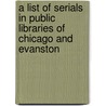 A List Of Serials In Public Libraries Of Chicago And Evanston door Onbekend