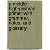 A Middle High-German Primer With Grammar, Notes, And Glossary door Joseph Wright