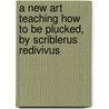 A New Art Teaching How To Be Plucked, By Scriblerus Redivivus by Edward Caswall