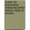 A Plan for Preventing Robberies Within Twenty Miles of London by John Fielding
