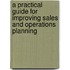 A Practical Guide for Improving Sales and Operations Planning