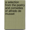 A Selection From The Poetry And Comedies Of Alfredo De Musset by Levi Oscar Kuhns