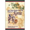 A Tiger By The Tail And Other Stories From The Heart Of Korea by Lindy Soon Curry