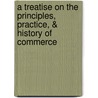 A Treatise On The Principles, Practice, & History Of Commerce door John Ramsay Mcculloch