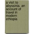 A Visit To Abyssinia. An Account Of Travel In Modern Ethiopia