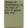 Abbess of Shaftesbury; Or, the Days of John of Gaunt £By Mrs by Sir Elton John