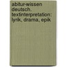 Abitur-Wissen Deutsch. Textinterpretation: Lyrik, Drama, Epik door Friedel Schardt