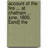 Account of the Fire ... at Chatham ... June, 1800, £And] the by William Jefferys