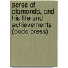 Acres Of Diamonds, And His Life And Achievements (Dodo Press) by Russell H. Conwell