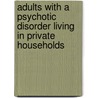 Adults With A Psychotic Disorder Living In Private Households by Unknown