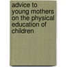 Advice to Young Mothers on the Physical Education of Children door Margaret King Moore