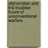 Afghanistan and the Troubled Future of Unconventional Warfare