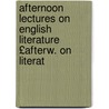 Afternoon Lectures on English Literature £Afterw. on Literat door Afternoon Lectures
