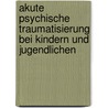 Akute psychische Traumatisierung bei Kindern und Jugendlichen door Andreas Krüger